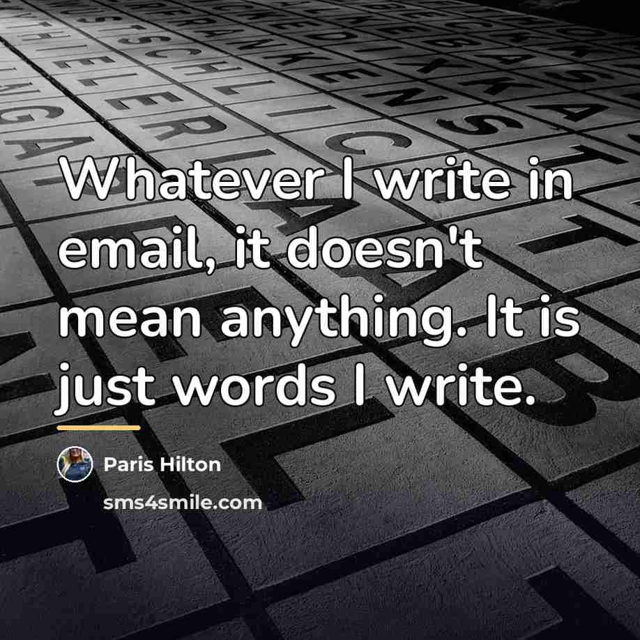 “Whatever I write in email, it doesn't mean anything. It…” quote by Paris Hilton
