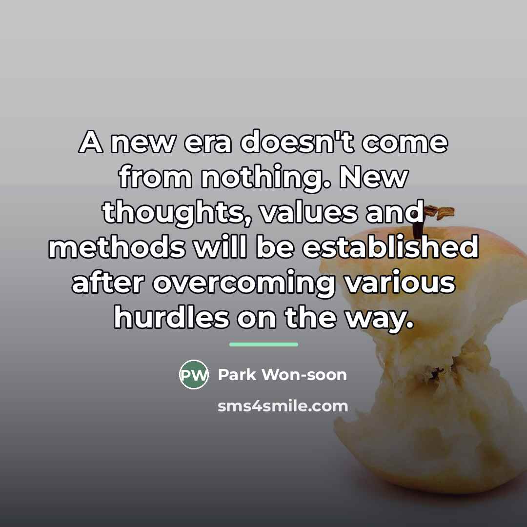 “A new era doesn't come from nothing. New thoughts, values…” quote by Park Won-soon