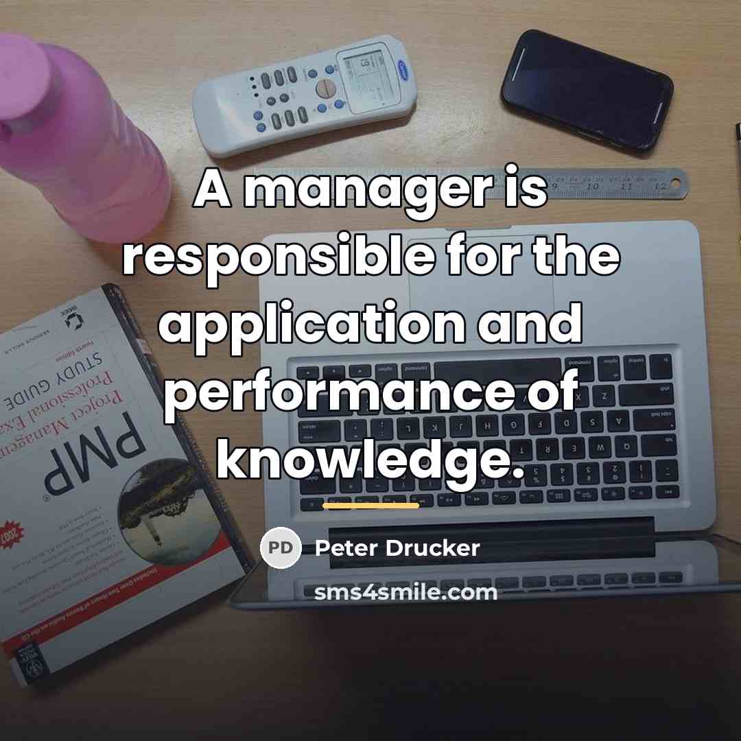 “A manager is responsible for the application and performance of…” quote by Peter Drucker