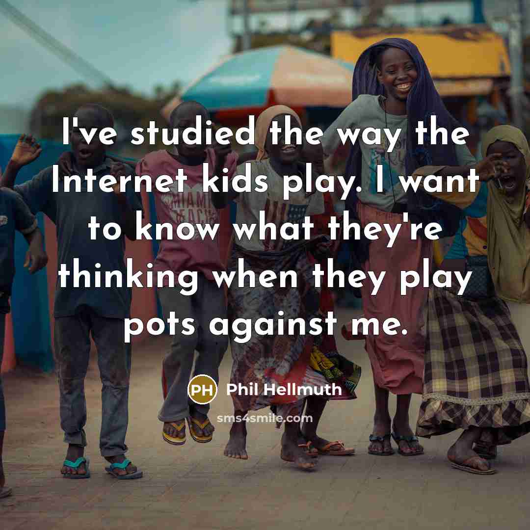 “I've studied the way the Internet kids play. I want…” quote by Phil Hellmuth