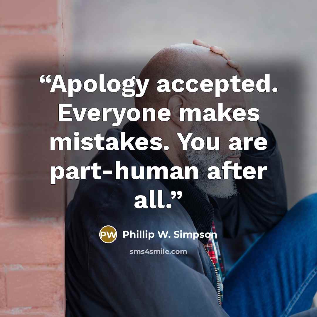 “Apology accepted. Everyone makes mistakes. You are part-human after all.” quote by Phillip W. Simpson