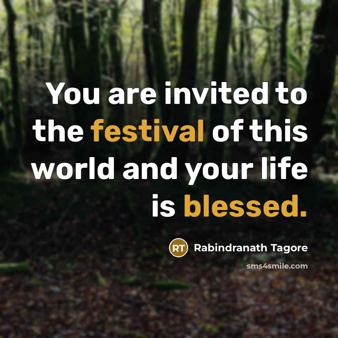“You are invited to the festival of this world and…” quote by Rabindranath Tagore