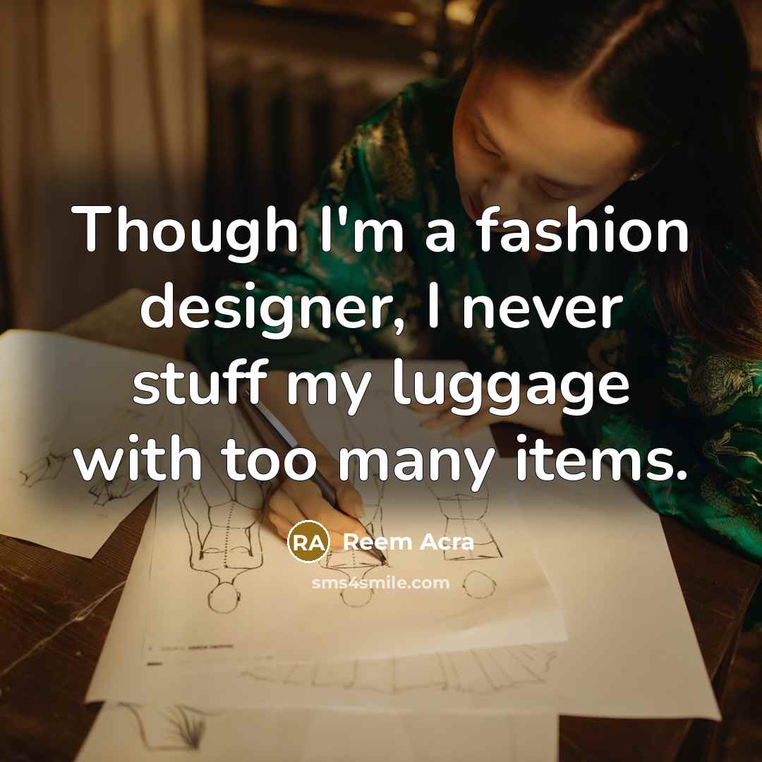 “Though I'm a fashion designer, I never stuff my luggage…” quote by Reem Acra