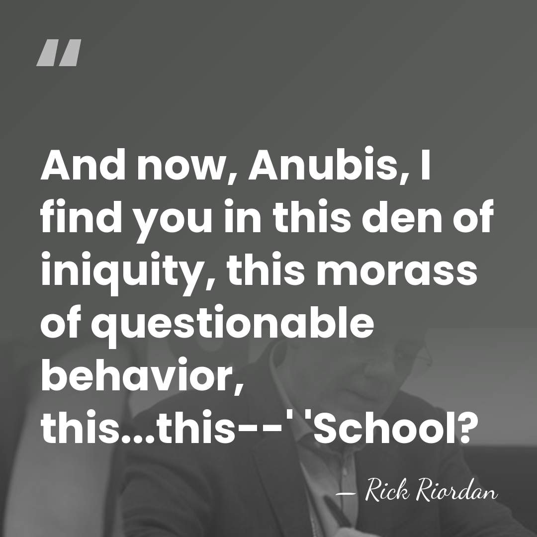 And now, Anubis, I find you in this den of iniquity, this&hellip; - Rick Riordan