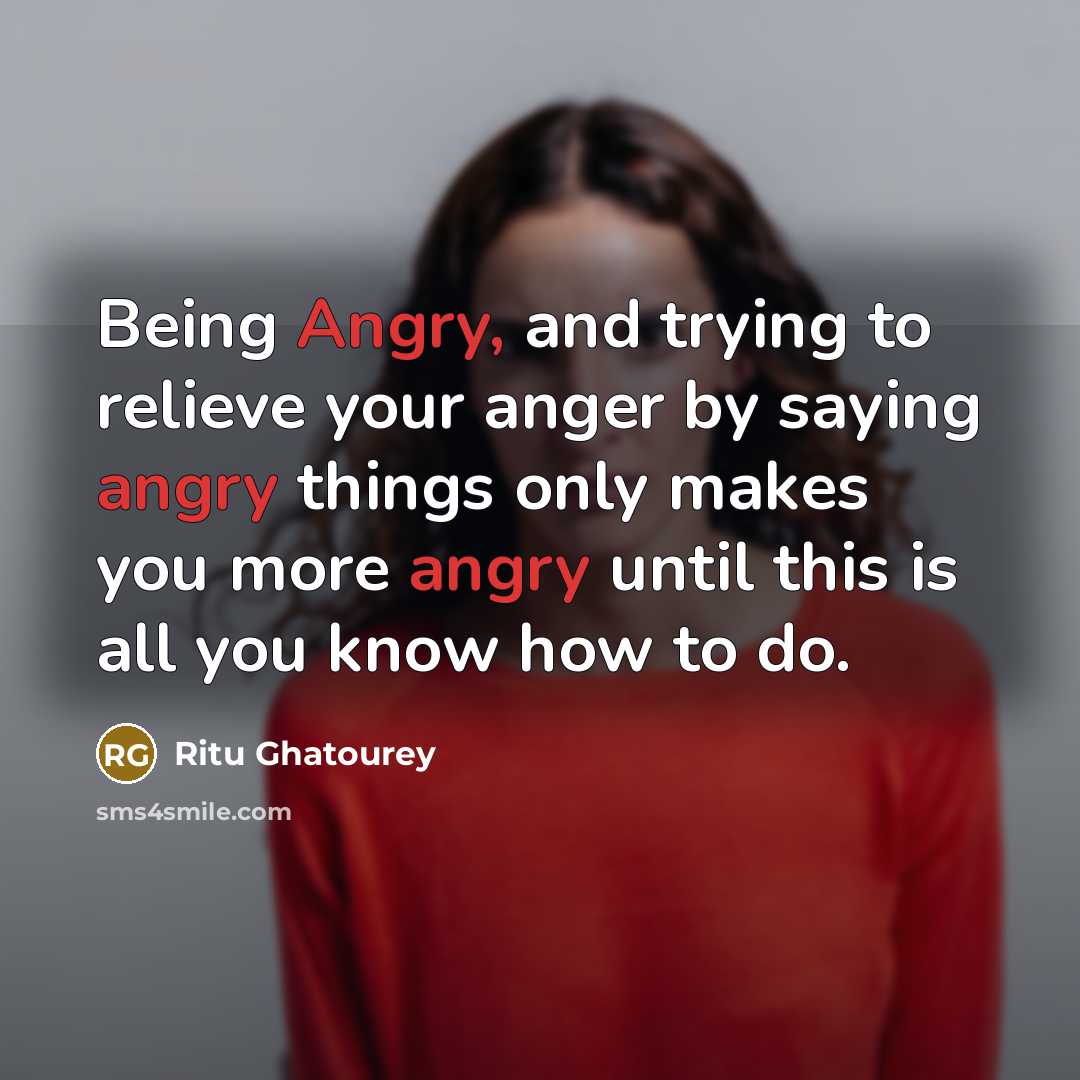 “Being Angry, and trying to relieve your anger by saying…” quote by Ritu Ghatourey