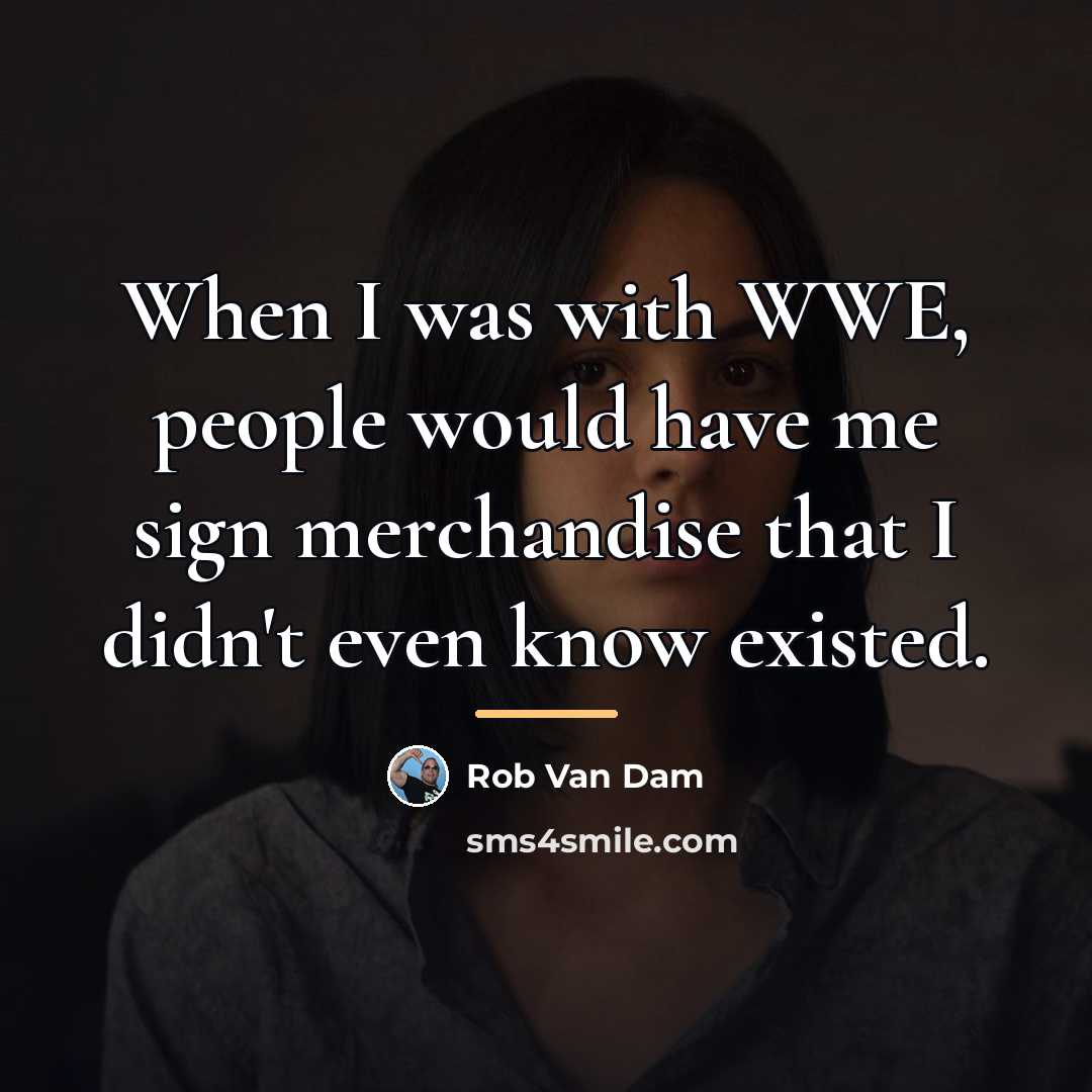“When I was with WWE, people would have me sign…” quote by Rob Van Dam