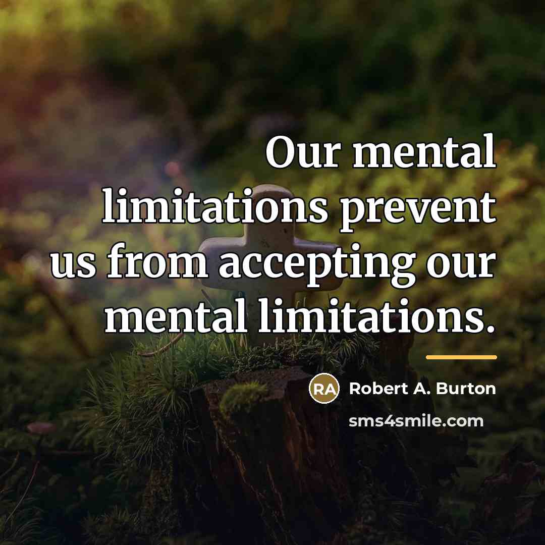 “Our mental limitations prevent us from accepting our mental limitations.…” quote by Robert A. Burton