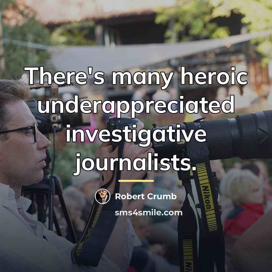 “There's many heroic underappreciated investigative journalists.…” quote by Robert Crumb