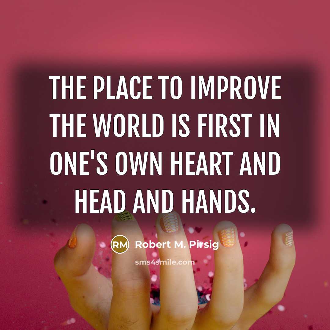“The place to improve the world is first in one's…” quote by Robert M. Pirsig