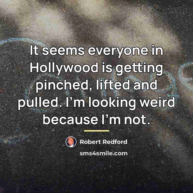 “It seems everyone in Hollywood is getting pinched, lifted and…” quote by Robert Redford
