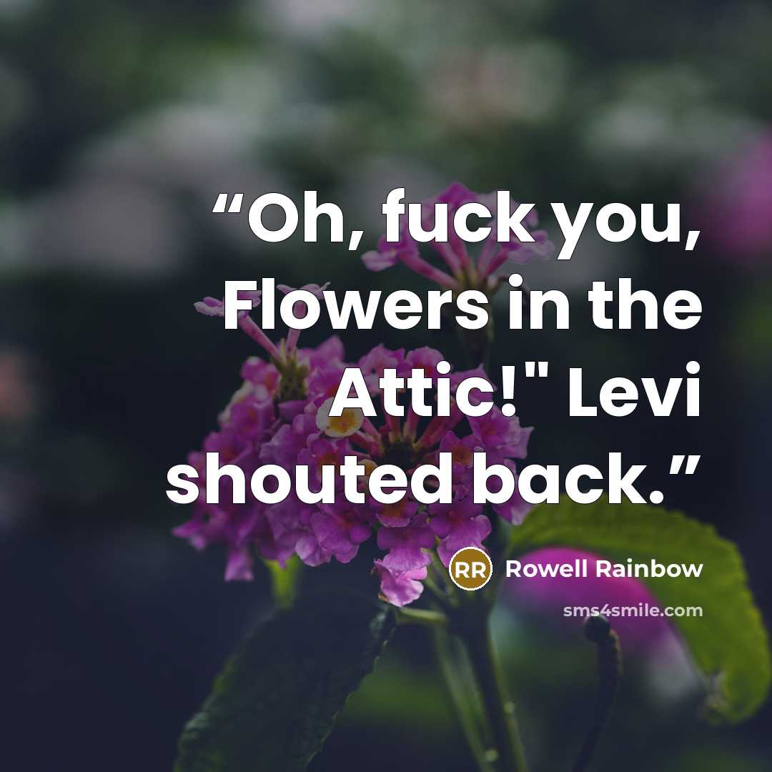 “Oh, fuck you, Flowers in the Attic!" Levi shouted back.” quote by Rowell Rainbow