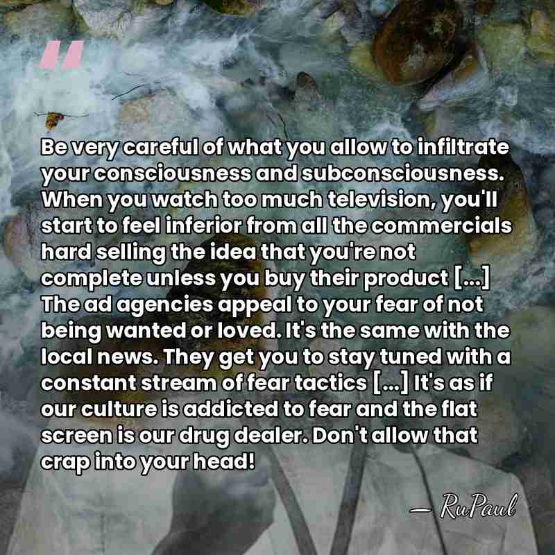 Be very careful of what you allow to infiltrate your consciousness and&hellip; - RuPaul