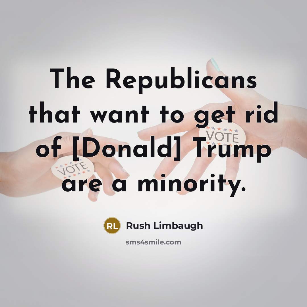 “The Republicans that want to get rid of [Donald] Trump…” quote by Rush Limbaugh