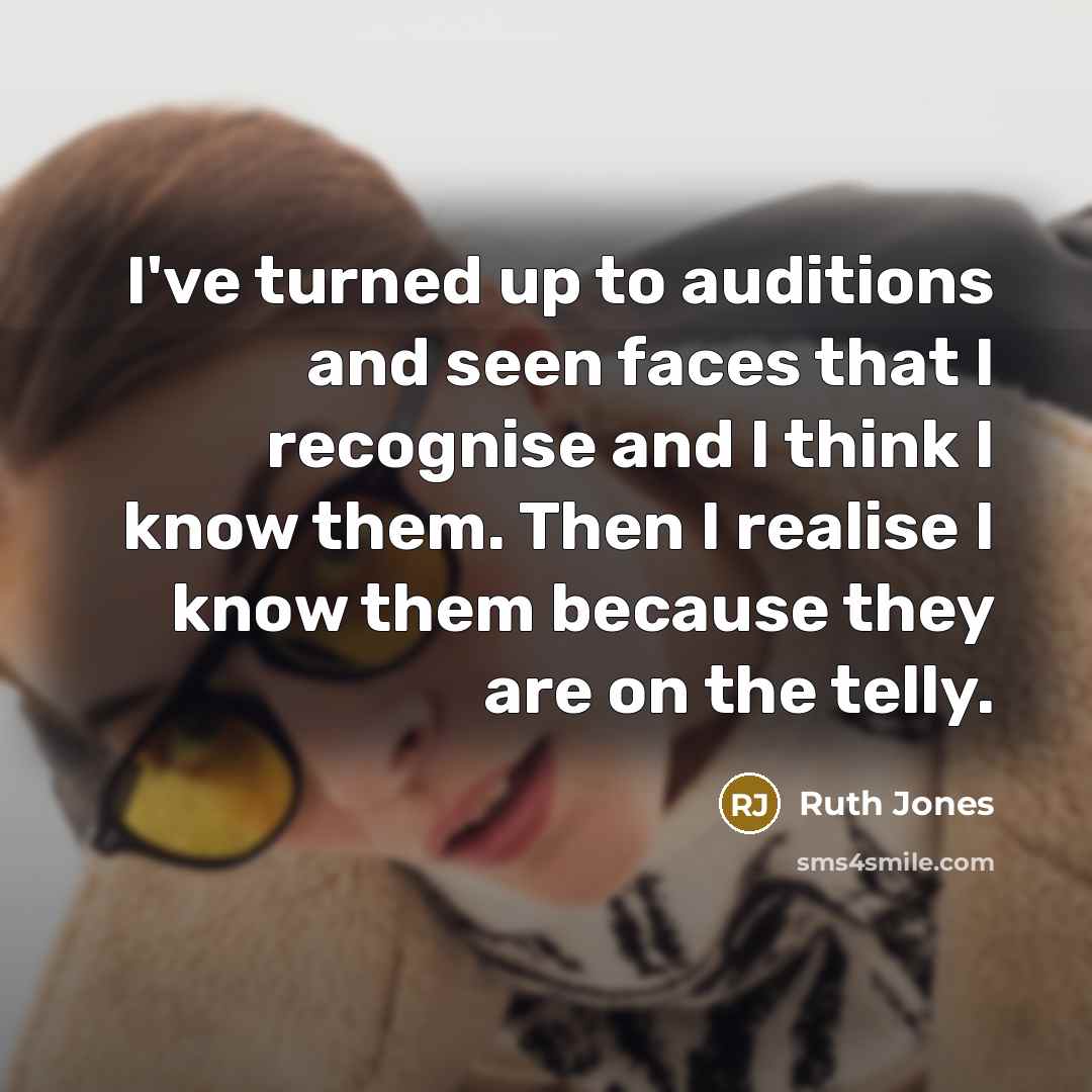 “I've turned up to auditions and seen faces that I…” quote by Ruth Jones