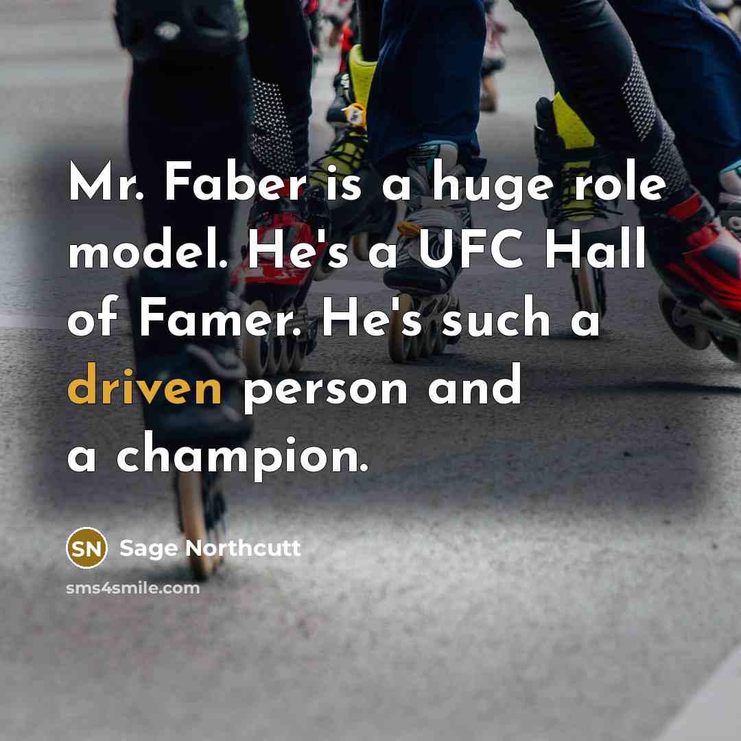“Mr. Faber is a huge role model. He's a UFC…” quote by Sage Northcutt