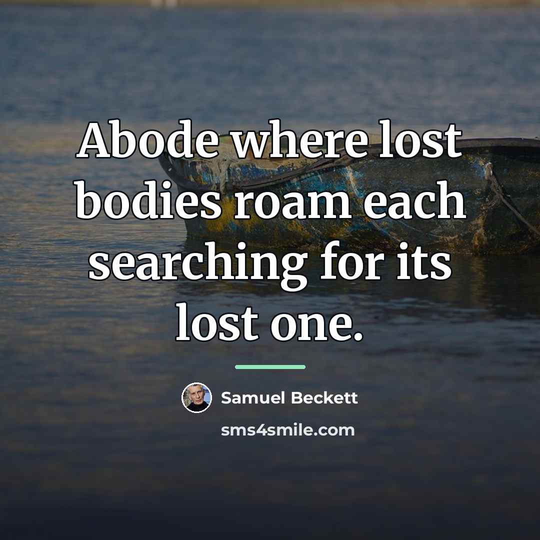“Abode where lost bodies roam each searching for its lost…” quote by Samuel Beckett