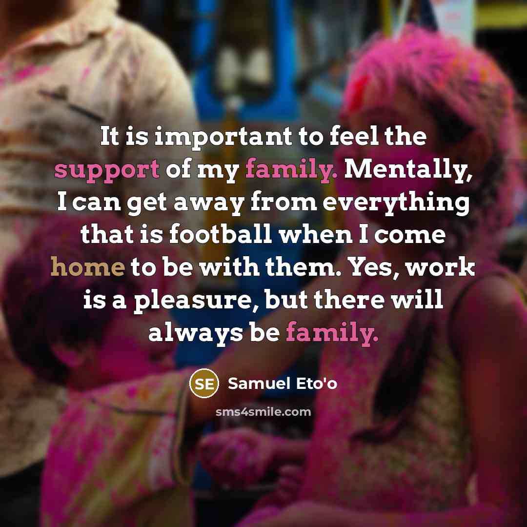 “It is important to feel the support of my family.…” quote by Samuel Eto'o