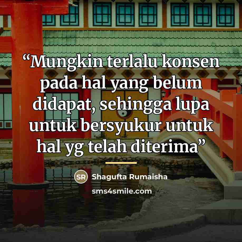 “Mungkin terlalu konsen pada hal yang belum didapat, sehingga lupa untuk bersyukur untuk hal yg telah diterima” quote by Anonymous