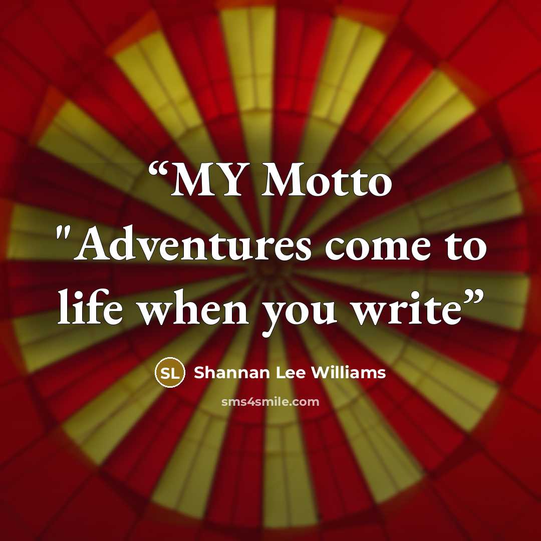 “MY Motto "Adventures come to life when you write” quote by Shannan Lee Williams