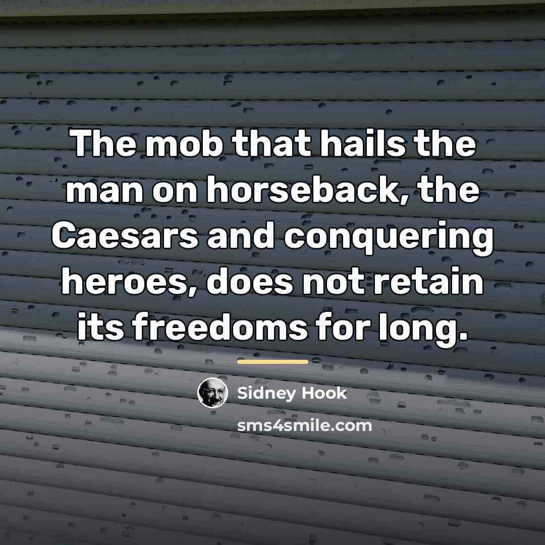 “The mob that hails the man on horseback, the Caesars…” quote by Sidney Hook