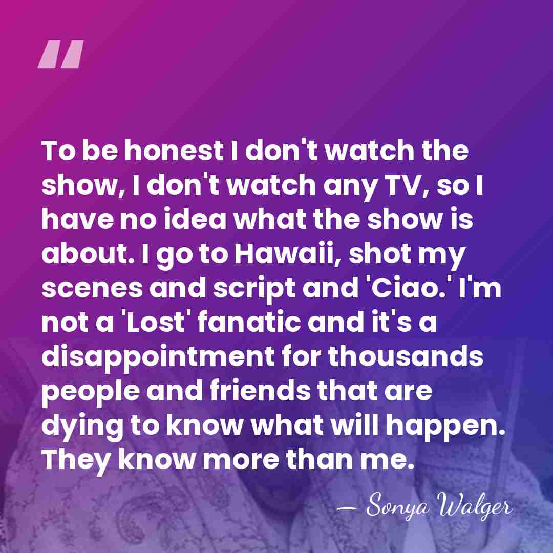 To be honest I don't watch the show, I don't watch any&hellip; - Sonya Walger