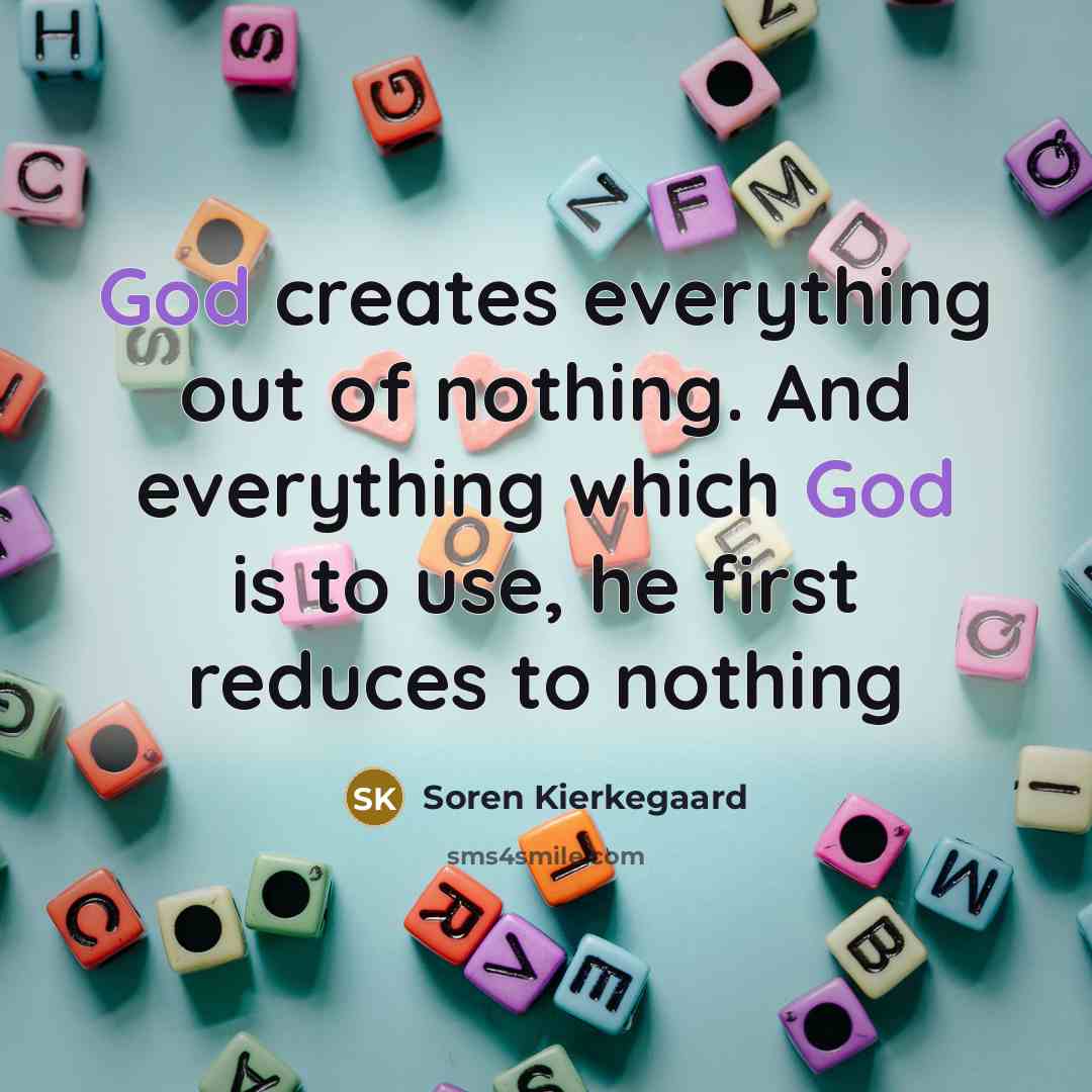“God creates everything out of nothing. And everything which God…” quote by Soren Kierkegaard