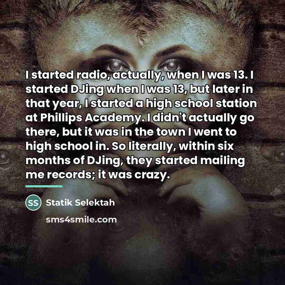 “I started radio, actually, when I was 13. I started…” quote by Statik Selektah