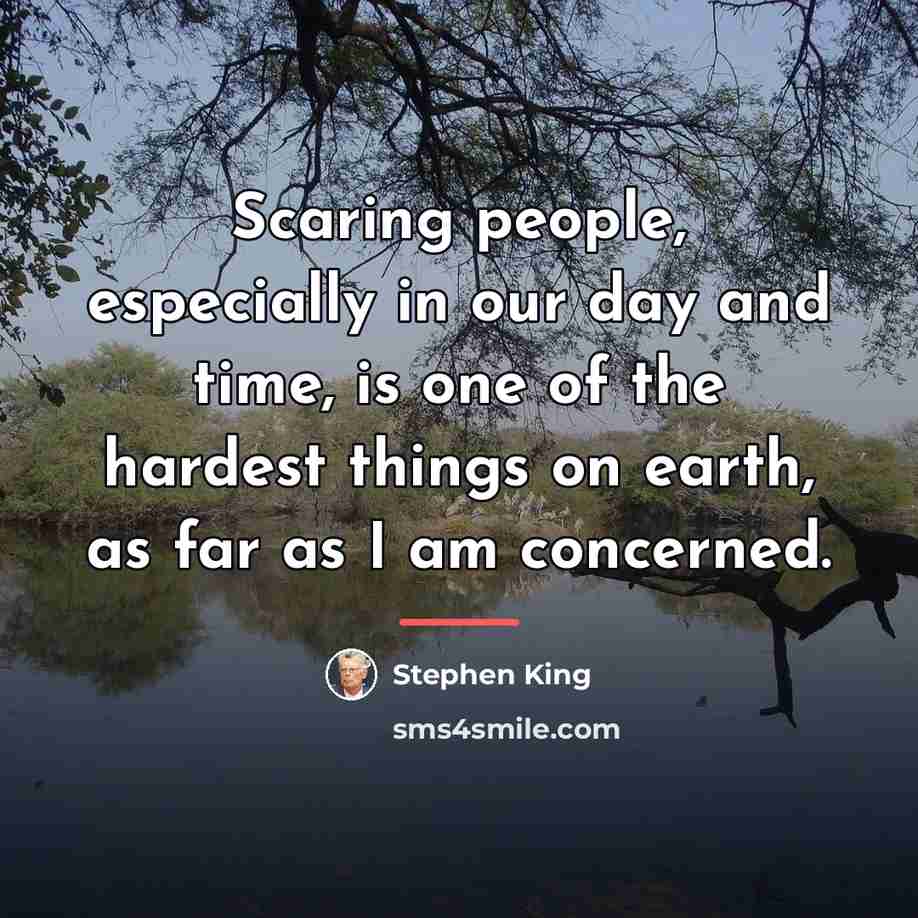 “Scaring people, especially in our day and time, is one…” quote by Stephen King
