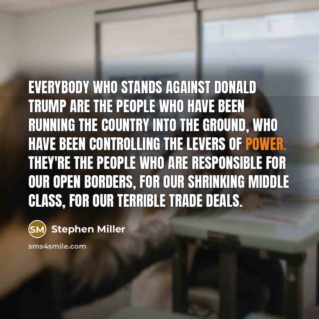 “Everybody who stands against Donald Trump are the people who…” quote by Stephen Miller