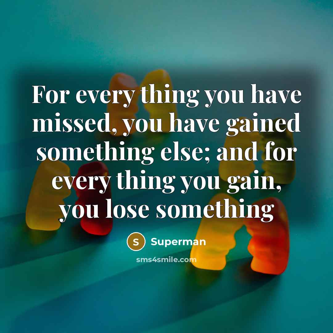 “For every thing you have missed, you have gained something…” quote by Superman