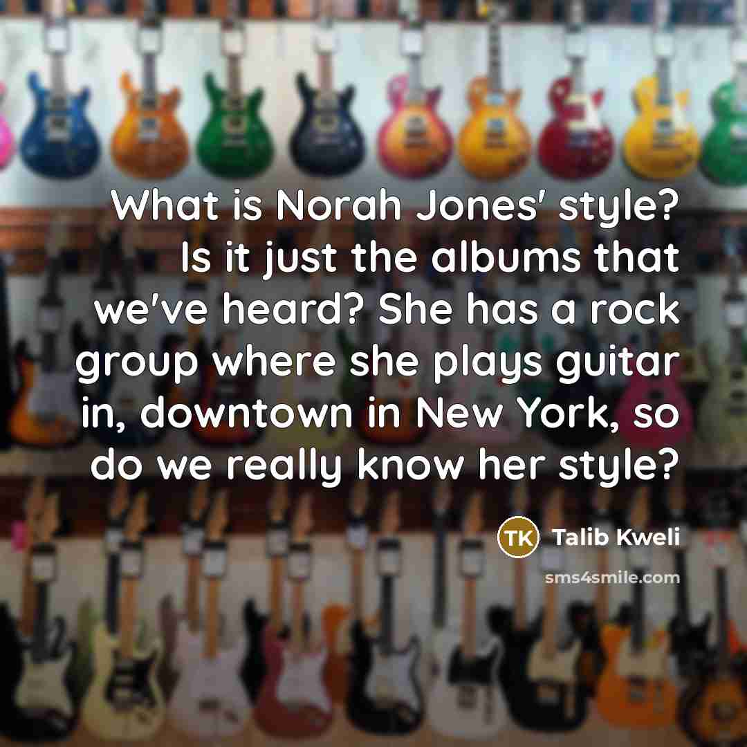 “What is Norah Jones' style? Is it just the albums…” quote by Talib Kweli