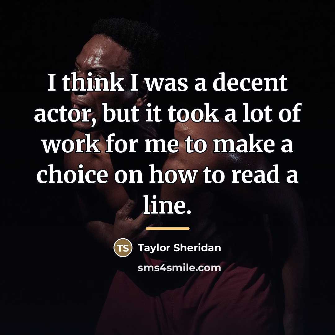 “I think I was a decent actor, but it took…” quote by Taylor Sheridan