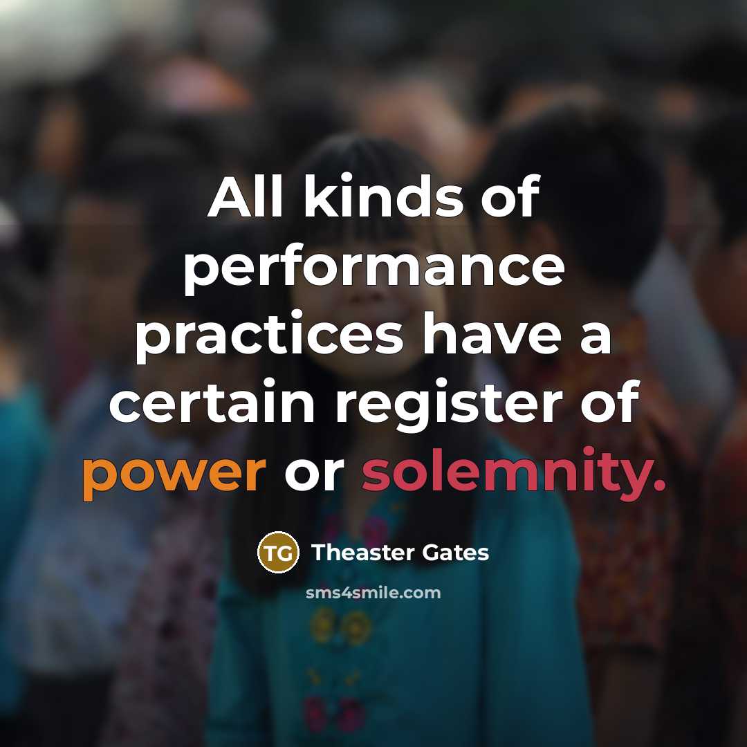 “All kinds of performance practices have a certain register of…” quote by Theaster Gates