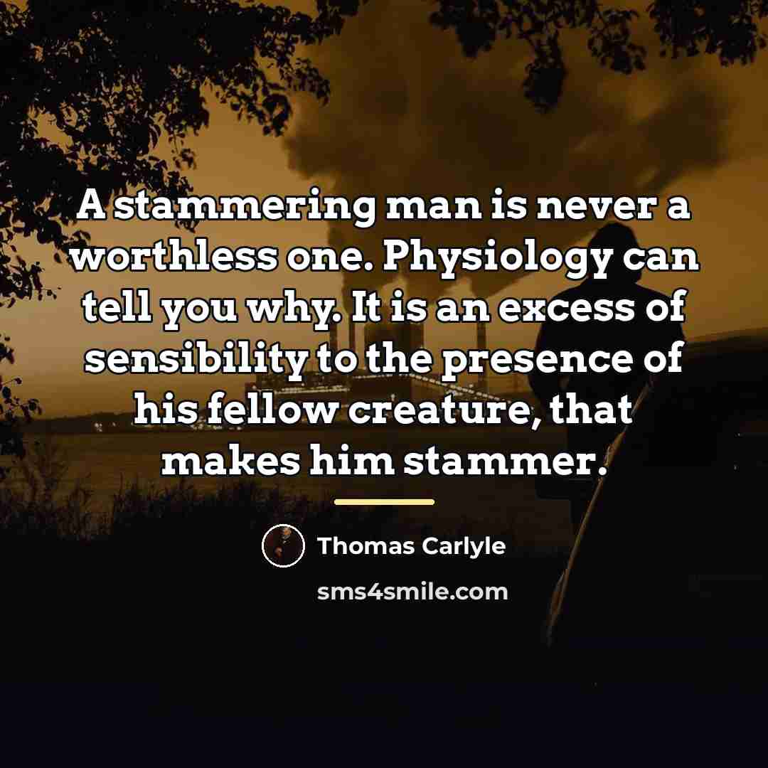“A stammering man is never a worthless one. Physiology can…” quote by Thomas Carlyle