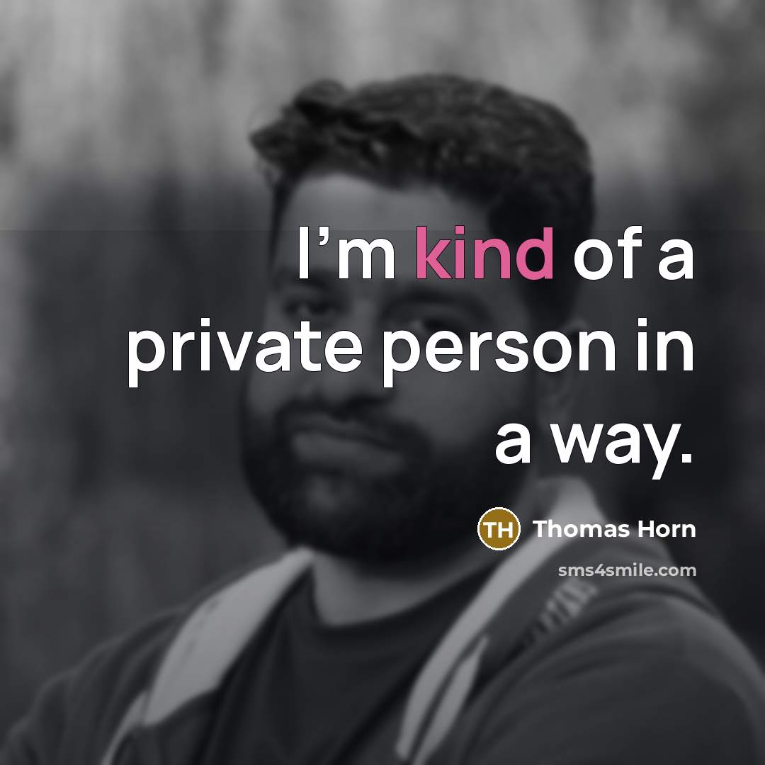 “I'm kind of a private person in a way.…” quote by Thomas Horn