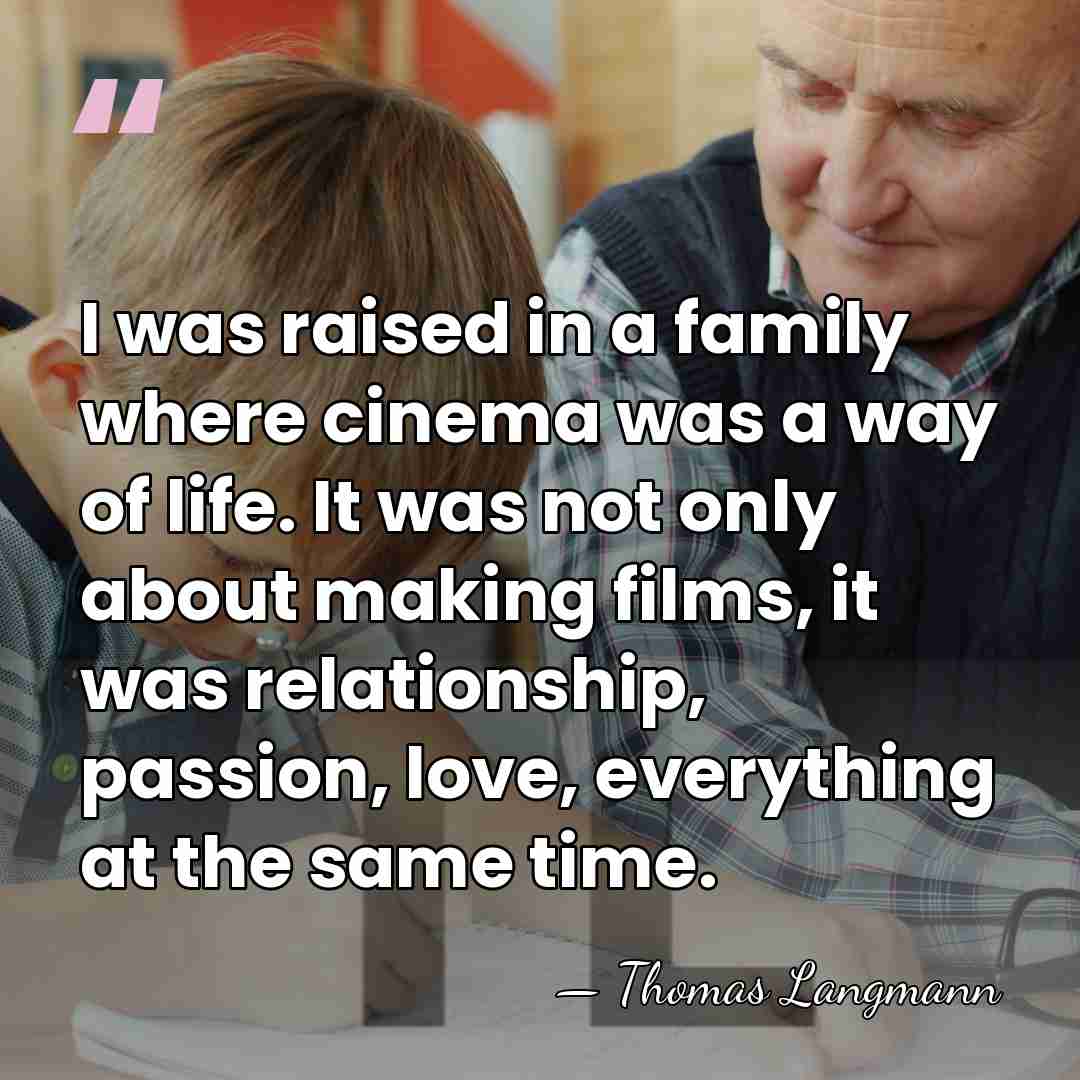I was raised in a family where cinema was a way of&hellip; - Thomas Langmann