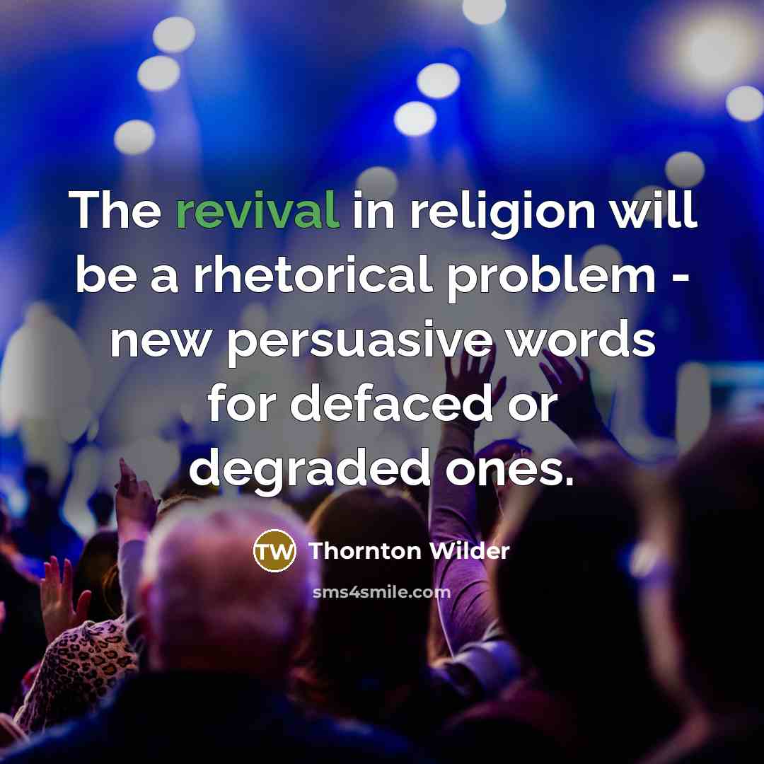 “The revival in religion will be a rhetorical problem -…” quote by Thornton Wilder