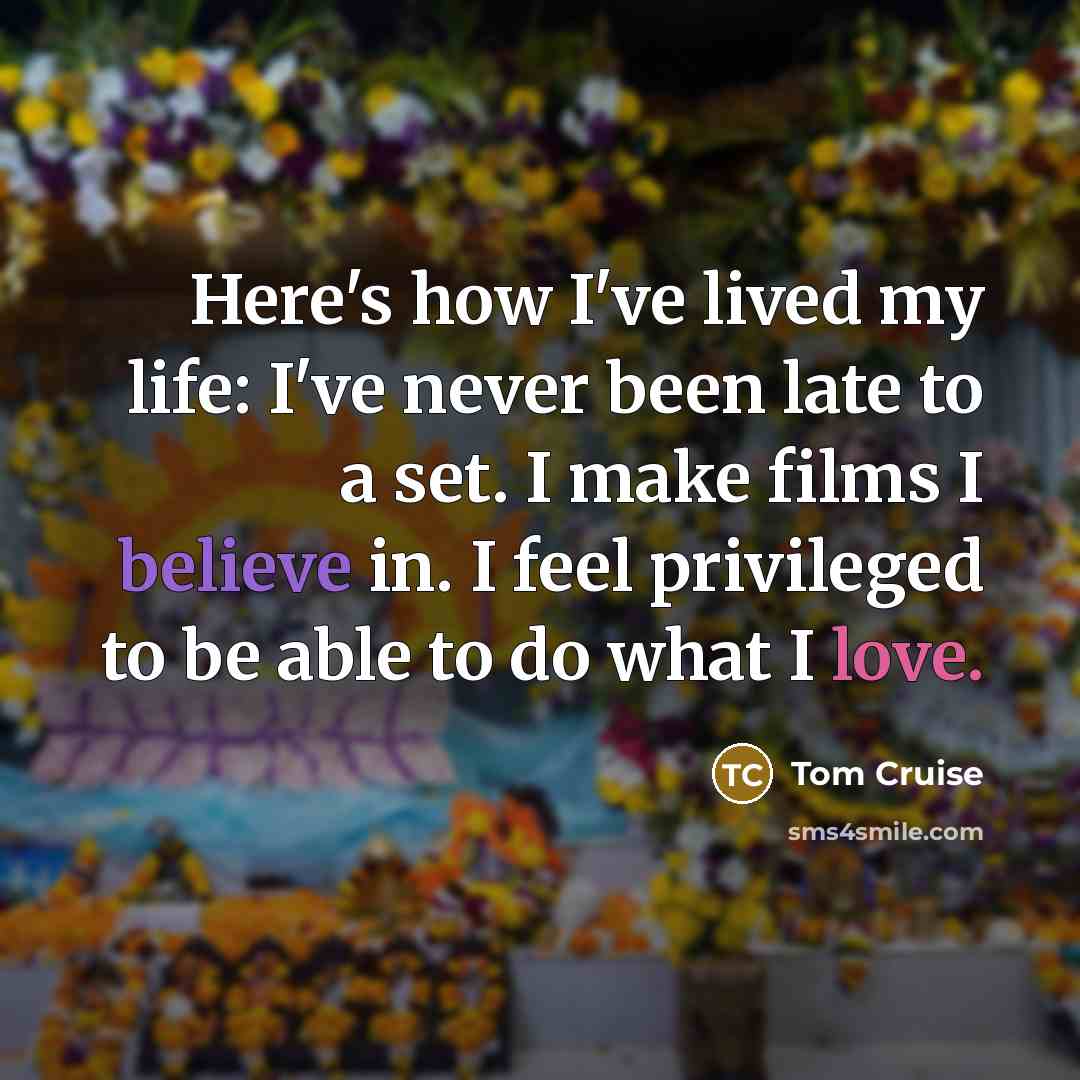 “Here's how I've lived my life: I've never been late…” quote by Tom Cruise