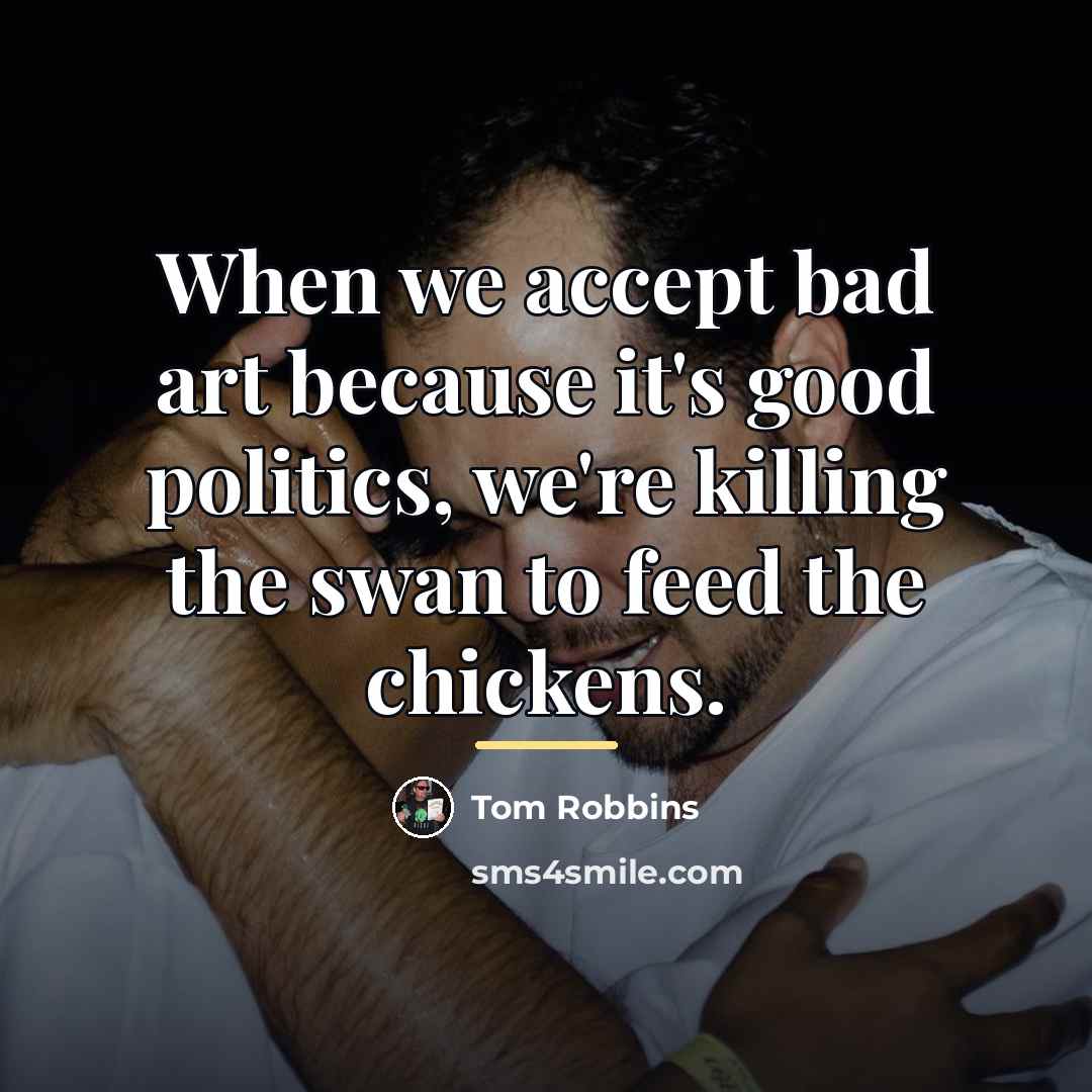 “When we accept bad art because it's good politics, we're…” quote by Tom Robbins