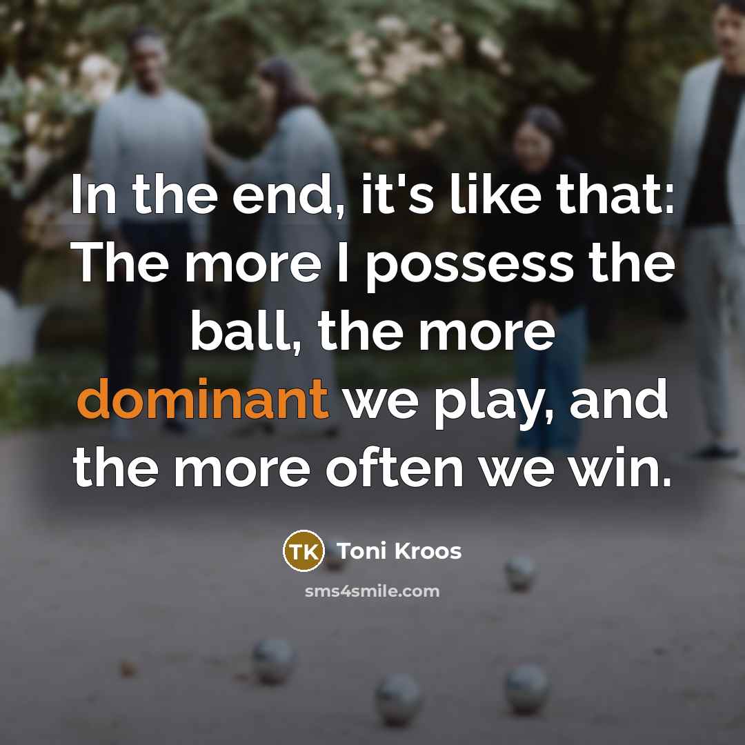 “In the end, it's like that: The more I possess…” quote by Toni Kroos