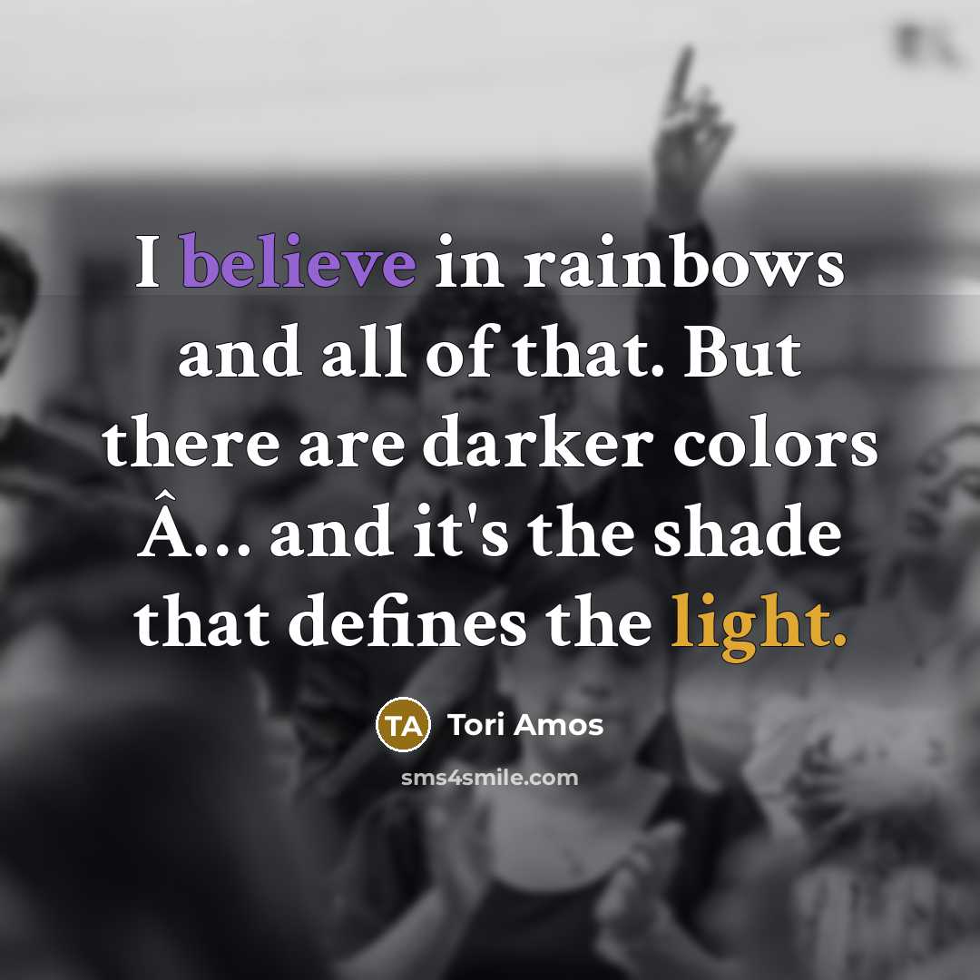 “I believe in rainbows and all of that. But there…” quote by Tori Amos