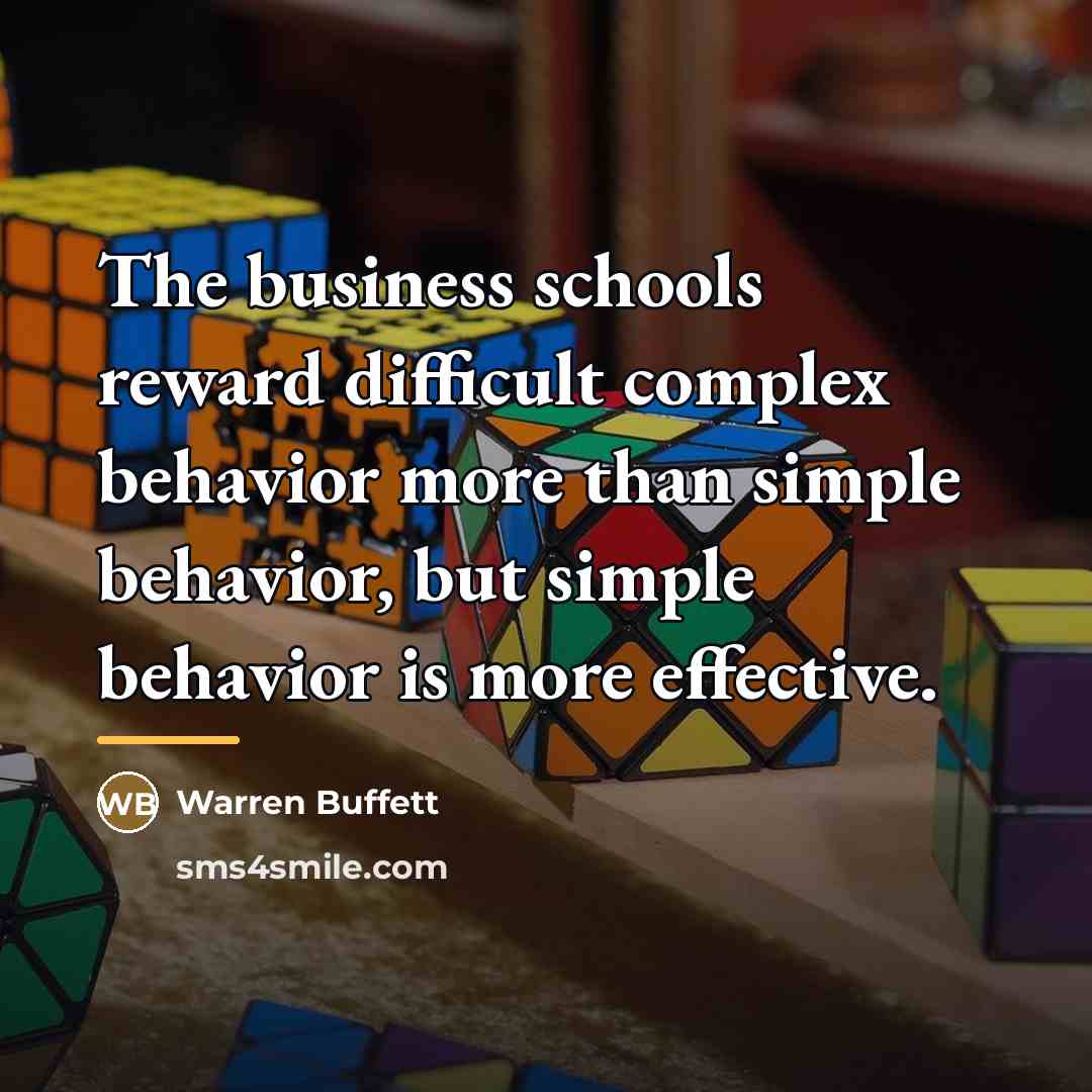 “The business schools reward difficult complex behavior more than simple…” quote by Warren Buffett