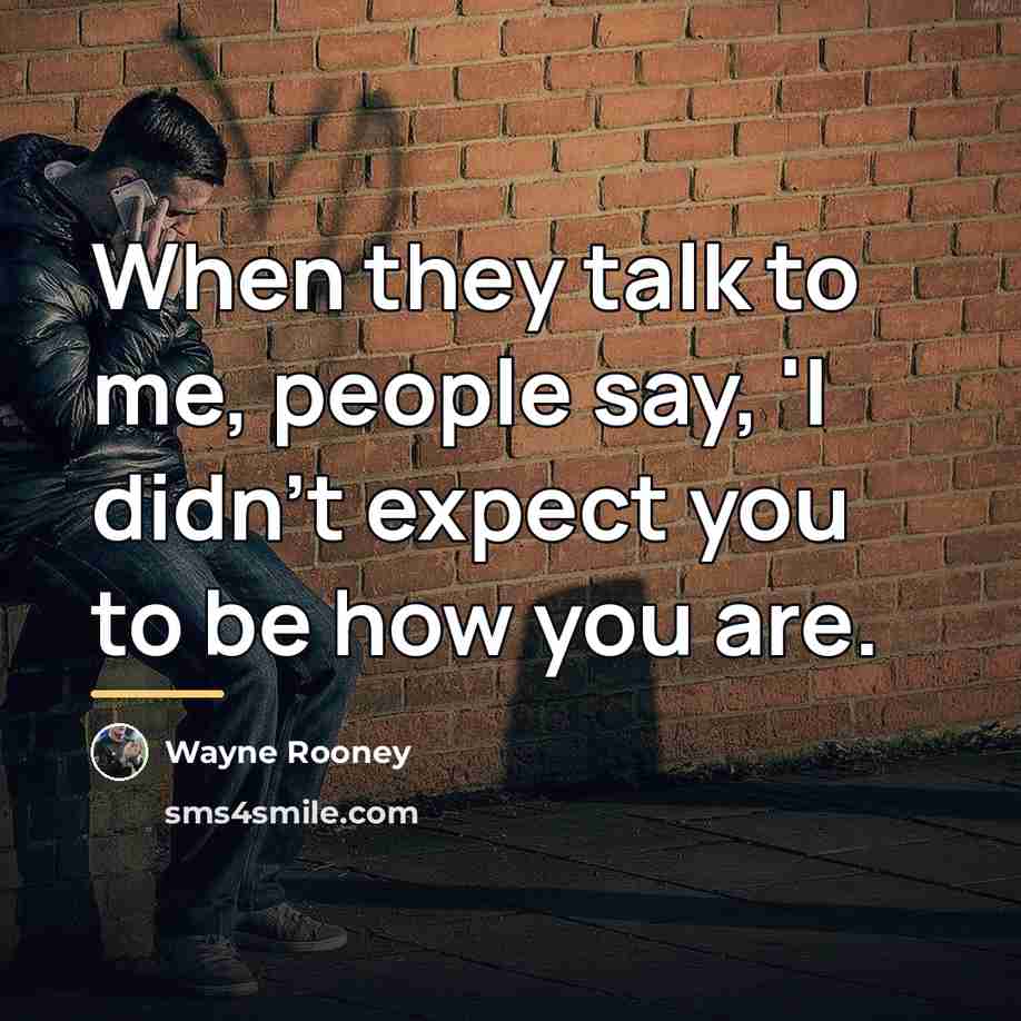 “When they talk to me, people say, 'I didn't expect…” quote by Wayne Rooney