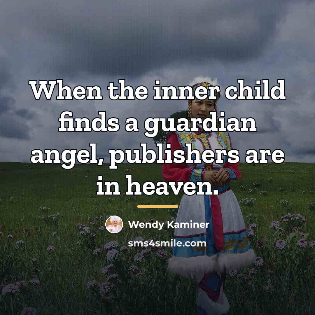 “When the inner child finds a guardian angel, publishers are…” quote by Wendy Kaminer
