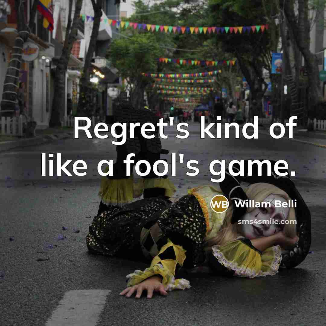 “Regret's kind of like a fool's game.…” quote by Willam Belli
