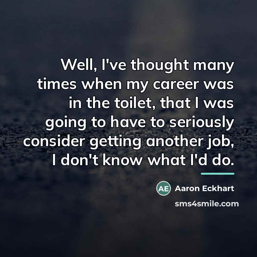 “Well, I've thought many times when my career was in…” quote by Aaron Eckhart