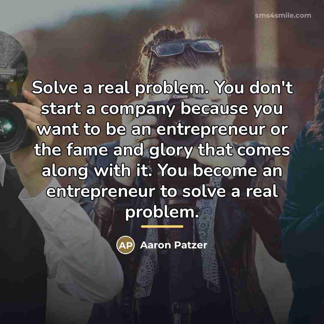 “Solve a real problem. You don't start a company because…” quote by Aaron Patzer