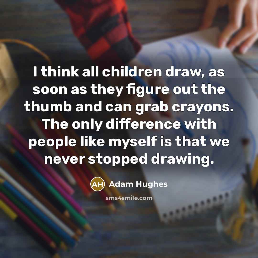 “I think all children draw, as soon as they figure…” quote by Adam Hughes