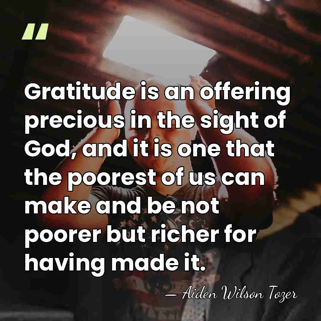 Gratitude is an offering precious in the sight of God, and it&hellip; - Aiden Wilson Tozer
