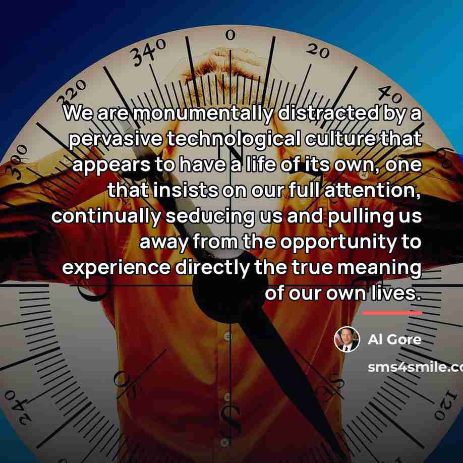 “We are monumentally distracted by a pervasive technological culture that…” quote by Al Gore